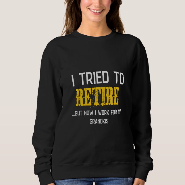 Grandpa Humor Saying I Tried To Retire Sweatshirt (Front)