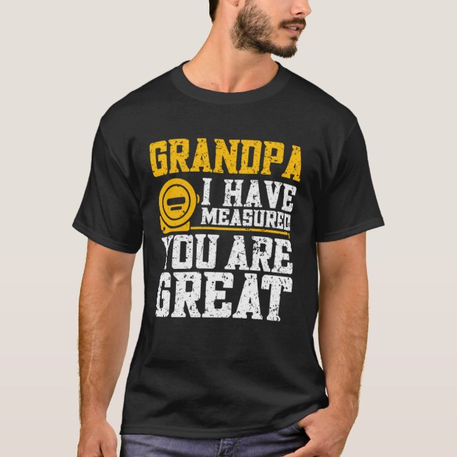 Grandpa I Have Measured You Are Great   Grandpa T-Shirt (Front)
