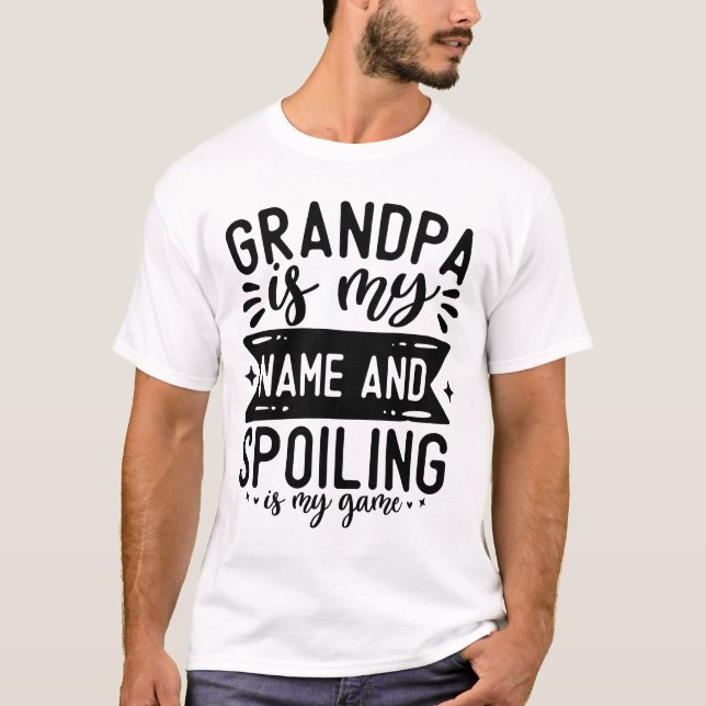 Grandpa Is My Name And Spoiling Is My Game T-Shirt (Front)
