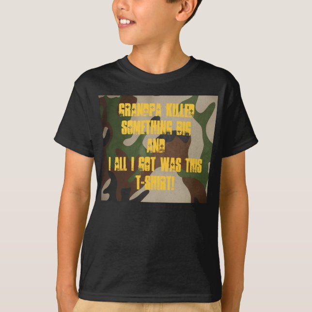 Grandpa killed something BIG and I al... T-Shirt (Front)