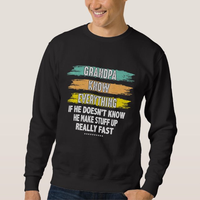 Grandpa Know Everything If He Doesnt Know He Make  Sweatshirt (Front)