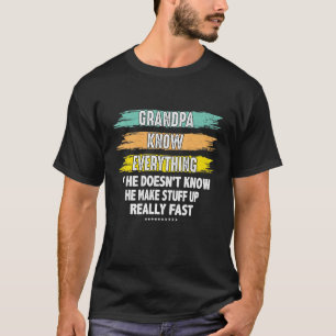 Grandpa Know Everything If He Doesnt Know He Make  T-Shirt