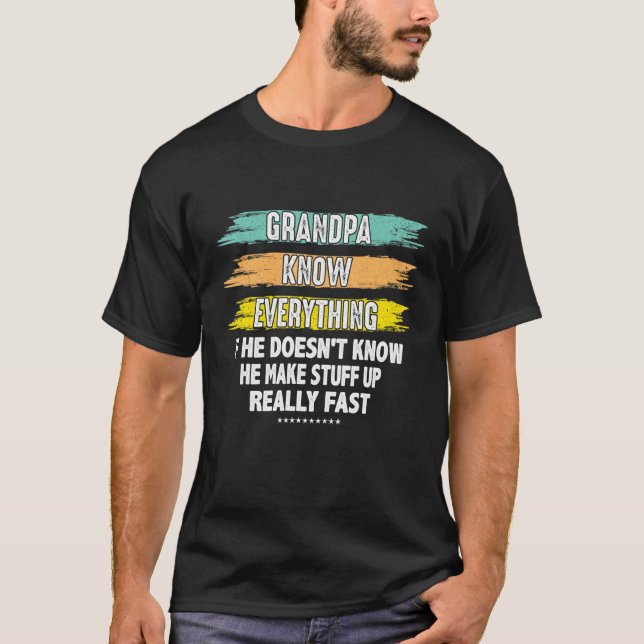 Grandpa Know Everything If He Doesnt Know He Make  T-Shirt (Front)