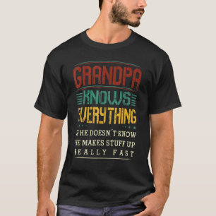 Grandpa Knows Everything If He Doesnt Know He Make T-Shirt