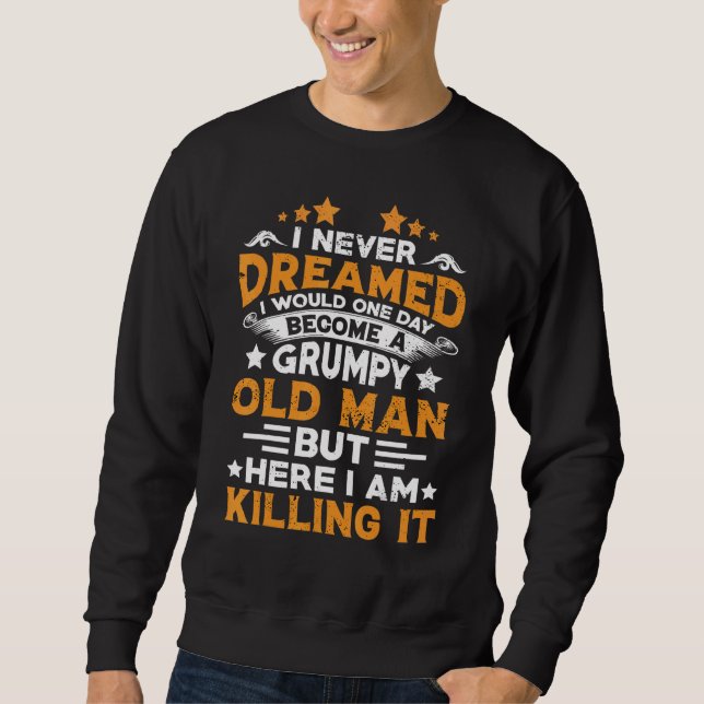Grandpa Never Dreamed I Would Become A Grumpy Old  Sweatshirt (Front)