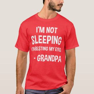 Grandpa Sleeping Humor Funny Im Not Sleeping Birth T-Shirt