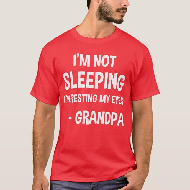 Grandpa Sleeping Humor Funny Im Not Sleeping Birth T-Shirt (Front)
