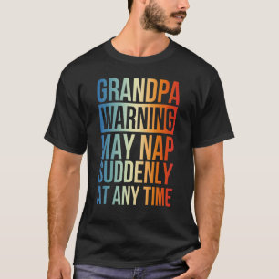 Grandpa Warning May Nap Suddenly At Any Time 11 T-Shirt