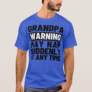 Grandpa Warning May Nap Suddenly at Any Time 4 T-Shirt