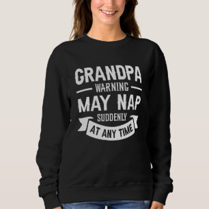 Grandpa Warning May Nap Suddenly At Any Time 8 Sweatshirt