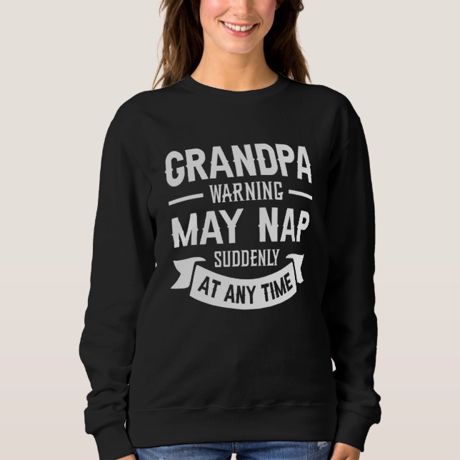 Grandpa Warning May Nap Suddenly At Any Time 8 Sweatshirt (Front)