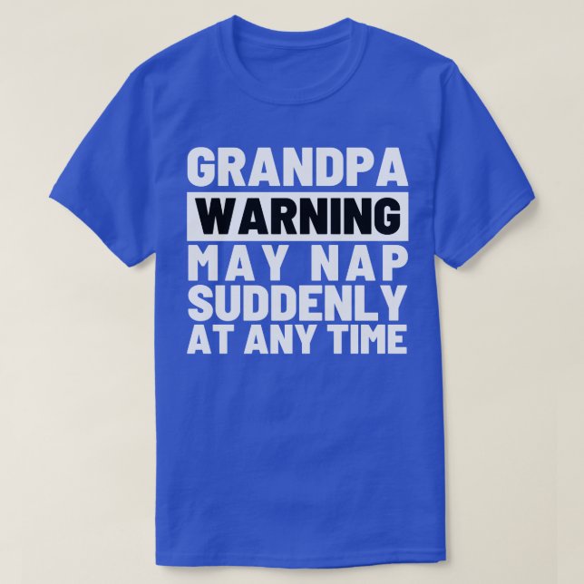 Grandpa Warning May Nap Suddenly at Any Time 8 T-Shirt (Design Front)