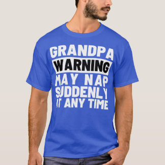 Grandpa Warning May Nap Suddenly at Any Time 8 T-Shirt