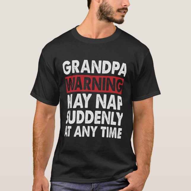 Grandpa warning, may nap suddenly at any time  T-Shirt (Front)