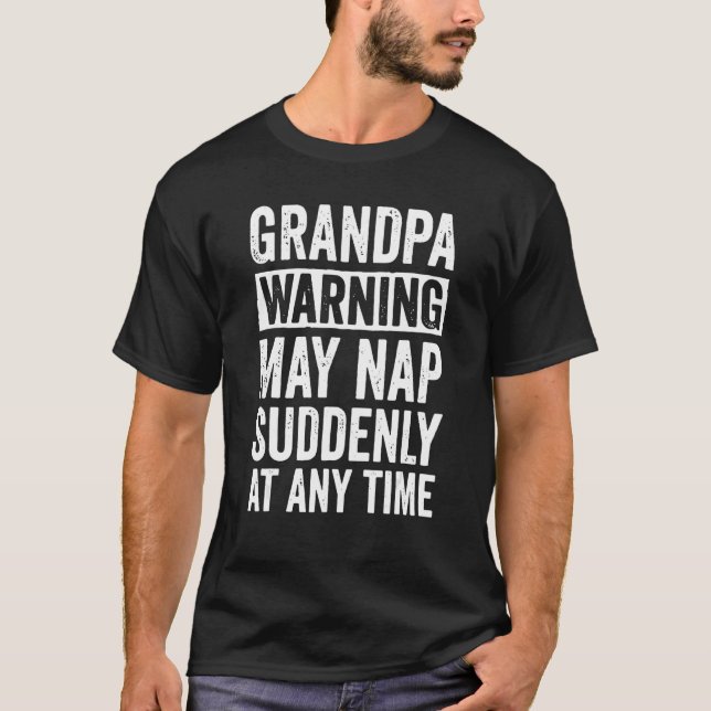 Grandpa Warning May Nap Suddenly At Any Time T-Shirt (Front)