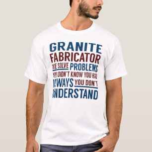 Granite Fabricator Solve Problems T-Shirt