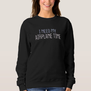 Graphic Colored Saying I Need My Airplane Time Sweatshirt
