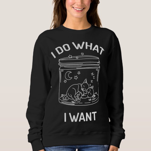Graphic I Do What I Want  for Cats Sweatshirt (Front)