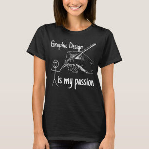 Graphic is my passion  Stick Man Designer T-Shirt