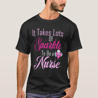 Graphic Nurse Apparel It takes lots of sparkle to  T-Shirt