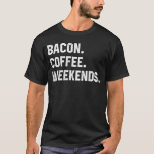 Graphic Saying For Women Bacon Coffee Weekends T-Shirt