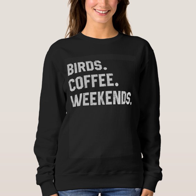 Graphic  Saying  For Women Birds Coffee Weekends Sweatshirt (Front)