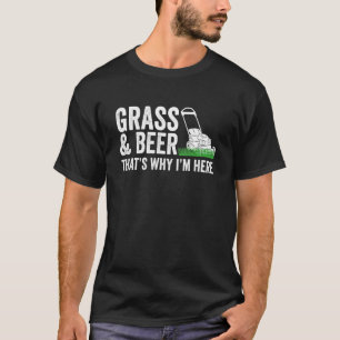 Grass And Beer Thats Why Im Here Gardening Mowing T-Shirt
