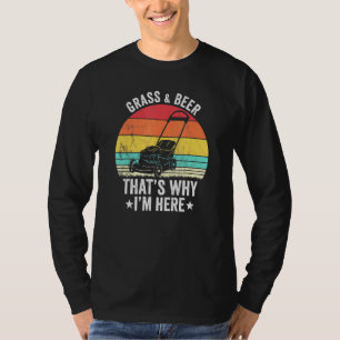 Grass And Beer Thats Why Im Here Gardening T-Shirt