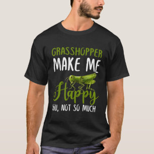 Grasshopper Make Me Happy You, Not So Much T-Shirt