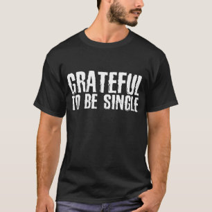 Grateful To Be Single Happy Singles Awareness Day T-Shirt