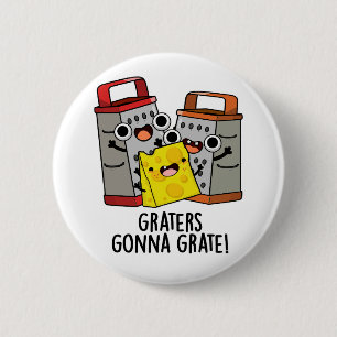 Graters Gonna Grate Funny Cheese Pun 6 Cm Round Badge