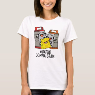 Graters Gonna Grate Funny Cheese Pun T-Shirt