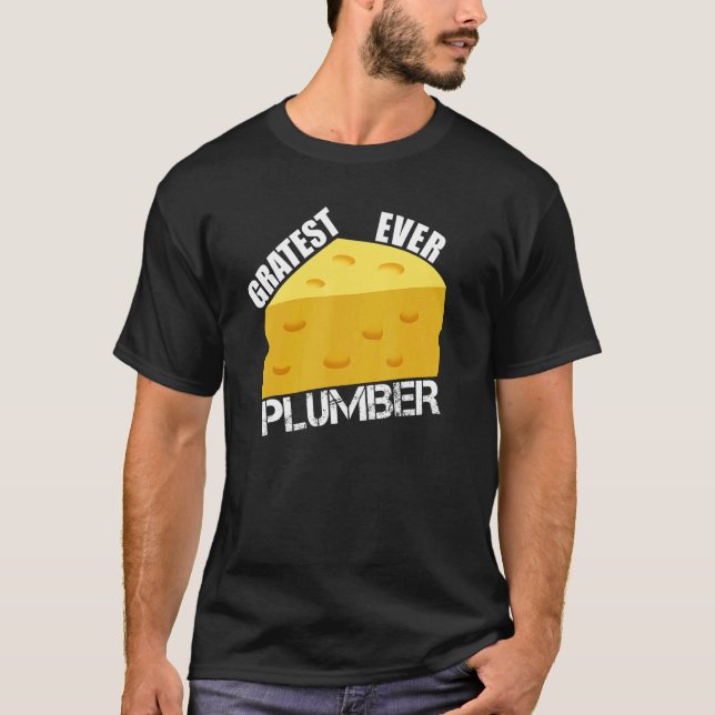 Gratest Ever Plumber Cheese Pun Plumbing Humour fo T-Shirt (Front)