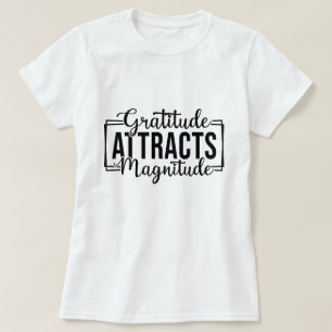 Gratitude Attracts Magnitude Motivational Custom T-Shirt