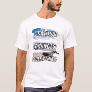 Gratitude changes every-thing - motivational qoute T-Shirt