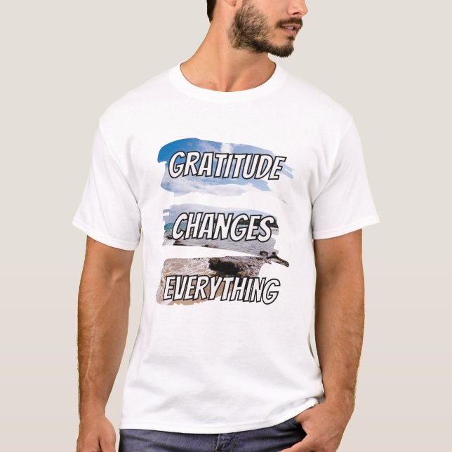 Gratitude changes every-thing - motivational qoute T-Shirt (Front)