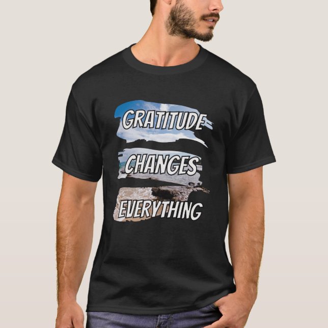 Gratitude changes every-thing - motivational qoute T-Shirt (Front)