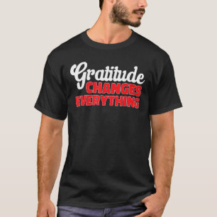 Gratitude Changes Everything Thankful Positive Ins T-Shirt