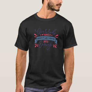 Gratitude Turns What We Have Into Enough Grateful  T-Shirt