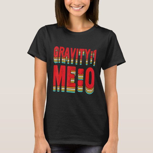 Gravity 1 Me 0  Arm Fracture 2 T-Shirt (Front)