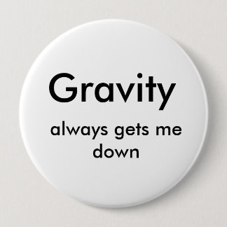 Gravity, always gets me down 10 cm round badge