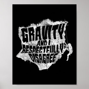 Gravity And I Disagree Funny Rock Climbing Rock Cl Poster