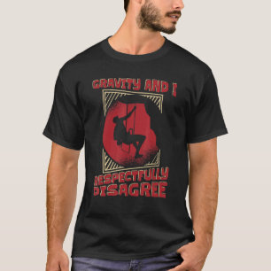 Gravity And I Respectfully Disagree Alpine Climber T-Shirt