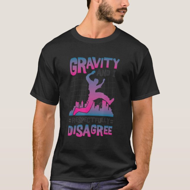 Gravity And I Respectfully Disagree Freerunning Pa T-Shirt (Front)