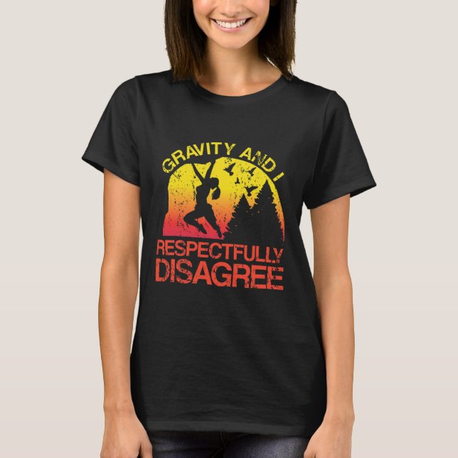 Gravity And I Respectfully Disagree Funny Rock Cli T-Shirt (Front)