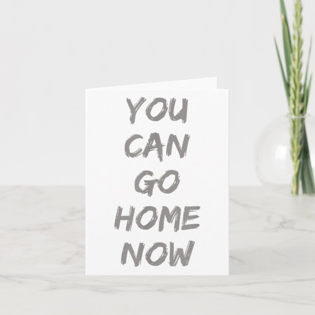 Gravity Apparel _ You Can Go Home Now _ Uni-adults Card (Front)