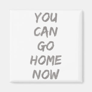 Gravity Apparel _ You Can Go Home Now _ Uni-adults Magnet