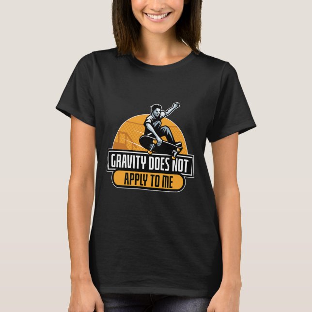 Gravity Does Not Apply To Me Cool Skateboard  T-Shirt (Front)