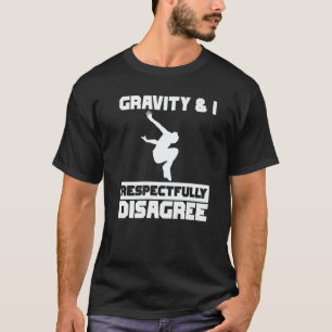 Gravity & I respectfully disagree Parkour Traceur  T-Shirt
