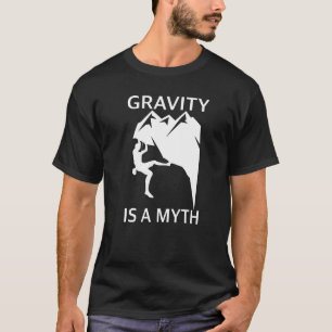 Gravity Is A Myth Bouldering And Rock Climbing T-Shirt